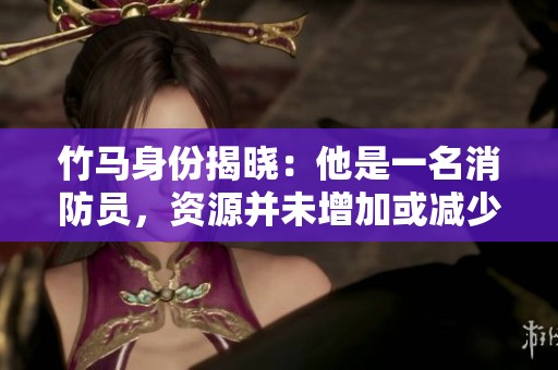 竹马身份揭晓：他是一名消防员，资源并未增加或减少