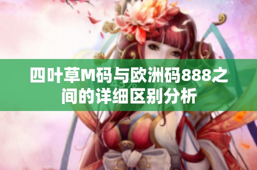 四叶草M码与欧洲码888之间的详细区别分析