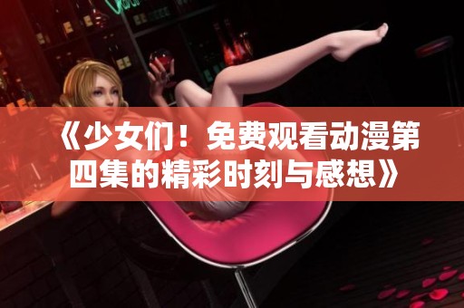 《少女们！免费观看动漫第四集的精彩时刻与感想》