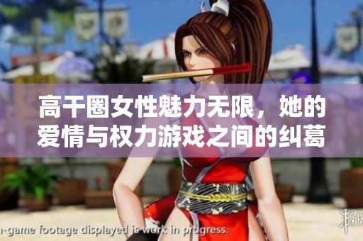 高干圈女性魅力无限，她的爱情与权力游戏之间的纠葛