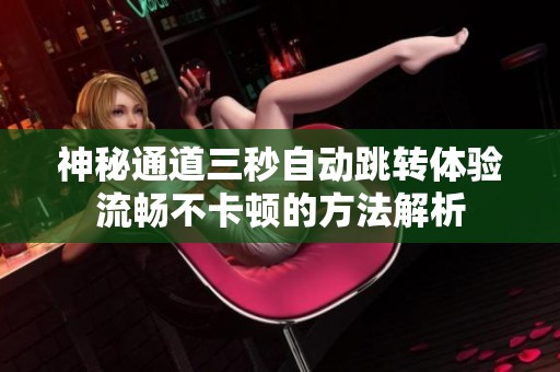 神秘通道三秒自动跳转体验流畅不卡顿的方法解析