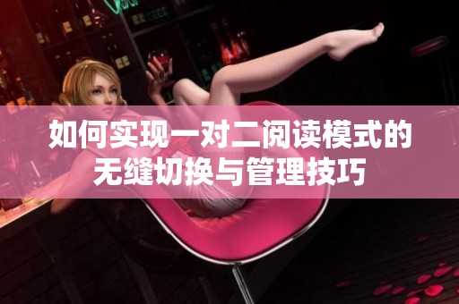 如何实现一对二阅读模式的无缝切换与管理技巧