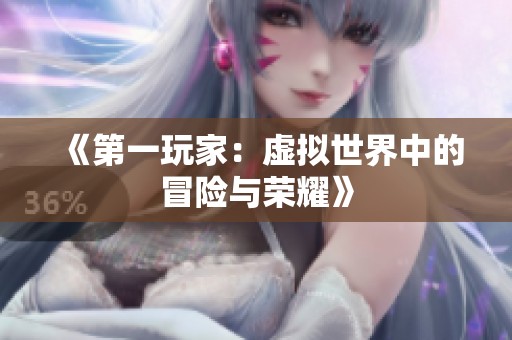 《第一玩家：虚拟世界中的冒险与荣耀》