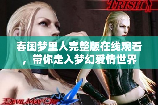 春闺梦里人完整版在线观看，带你走入梦幻爱情世界