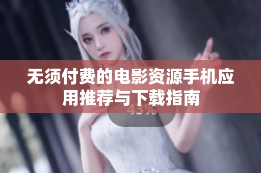 无须付费的电影资源手机应用推荐与下载指南