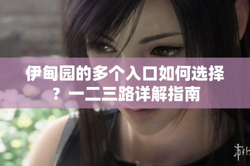 伊甸园的多个入口如何选择？一二三路详解指南