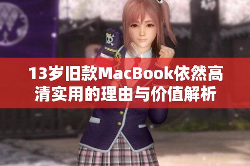 13岁旧款MacBook依然高清实用的理由与价值解析
