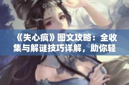 《失心疯》图文攻略：全收集与解谜技巧详解，助你轻松通关
