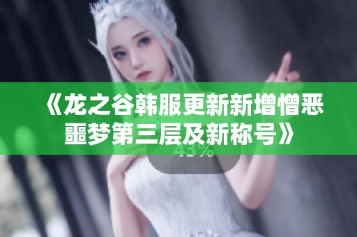《龙之谷韩服更新新增憎恶噩梦第三层及新称号》