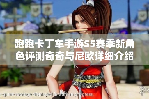 跑跑卡丁车手游S5赛季新角色评测奇奇与尼欧详细介绍