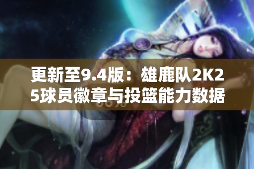 更新至9.4版：雄鹿队2K25球员徽章与投篮能力数据变化分析