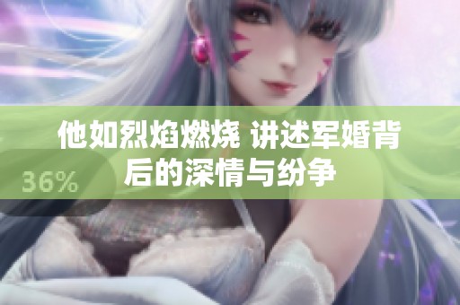 他如烈焰燃烧 讲述军婚背后的深情与纷争