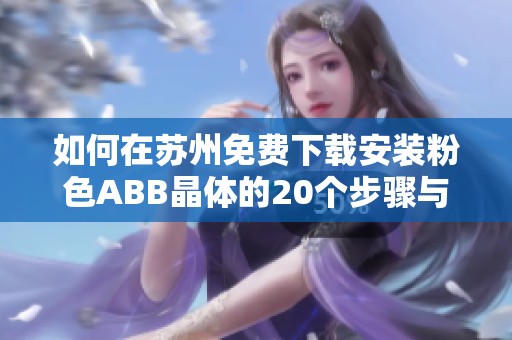 如何在苏州免费下载安装粉色ABB晶体的20个步骤与技巧