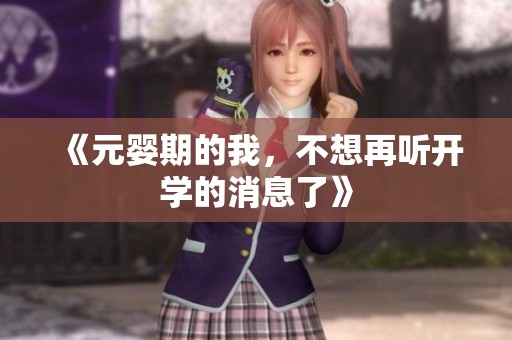 《元婴期的我，不想再听开学的消息了》