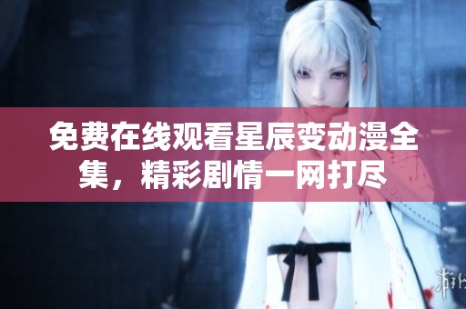免费在线观看星辰变动漫全集，精彩剧情一网打尽