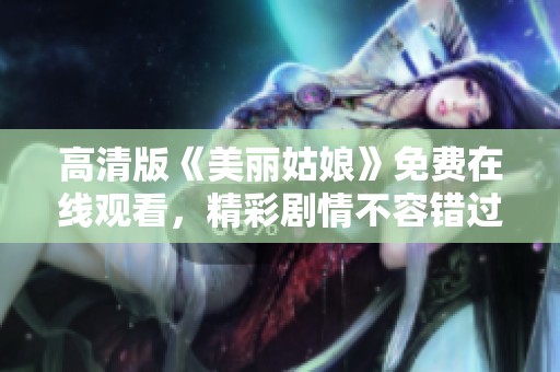 高清版《美丽姑娘》免费在线观看，精彩剧情不容错过！
