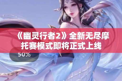 《幽灵行者2》全新无尽摩托赛模式即将正式上线