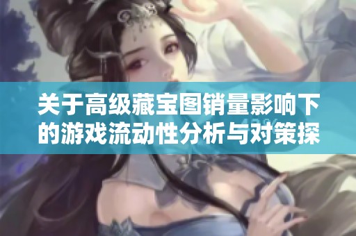 关于高级藏宝图销量影响下的游戏流动性分析与对策探讨