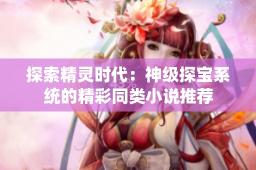 探索精灵时代：神级探宝系统的精彩同类小说推荐