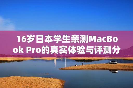 16岁日本学生亲测MacBook Pro的真实体验与评测分享