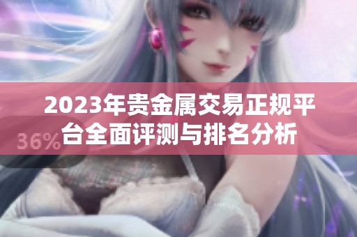 2023年贵金属交易正规平台全面评测与排名分析