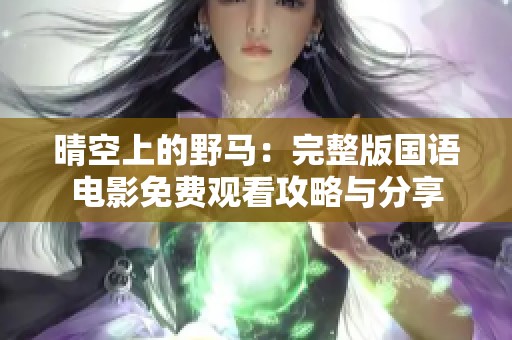 晴空上的野马：完整版国语电影免费观看攻略与分享
