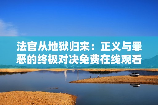 法官从地狱归来：正义与罪恶的终极对决免费在线观看