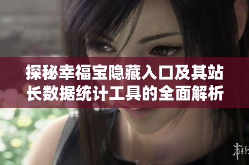 探秘幸福宝隐藏入口及其站长数据统计工具的全面解析