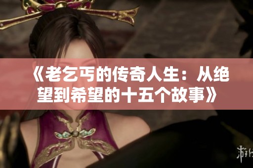 《老乞丐的传奇人生：从绝望到希望的十五个故事》
