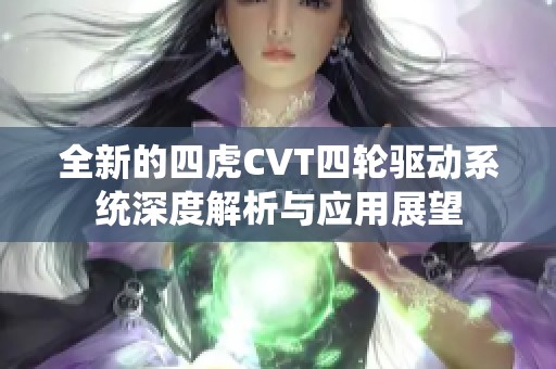 全新的四虎CVT四轮驱动系统深度解析与应用展望