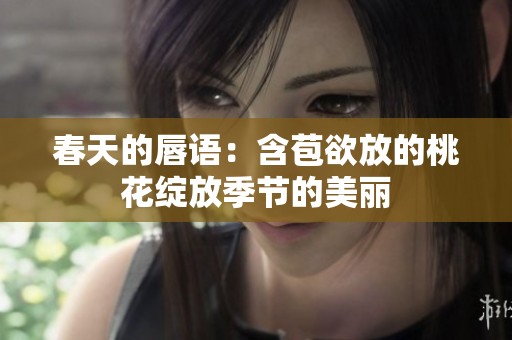 春天的唇语：含苞欲放的桃花绽放季节的美丽