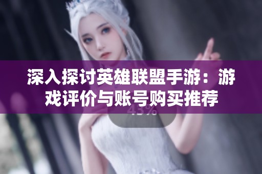 深入探讨英雄联盟手游：游戏评价与账号购买推荐