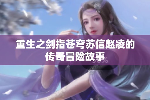 重生之剑指苍穹苏信赵凌的传奇冒险故事