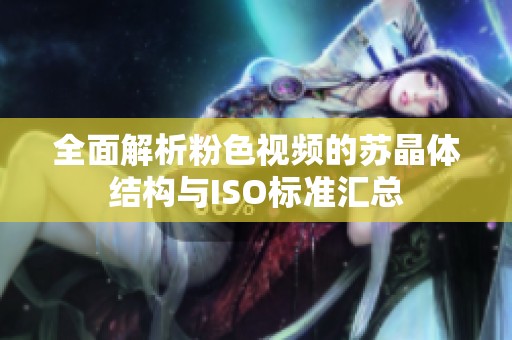 全面解析粉色视频的苏晶体结构与ISO标准汇总