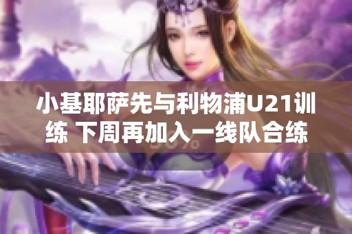 小基耶萨先与利物浦U21训练 下周再加入一线队合练
