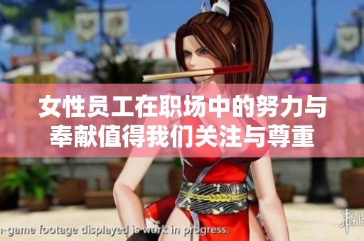 女性员工在职场中的努力与奉献值得我们关注与尊重