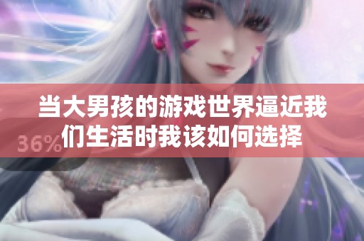当大男孩的游戏世界逼近我们生活时我该如何选择