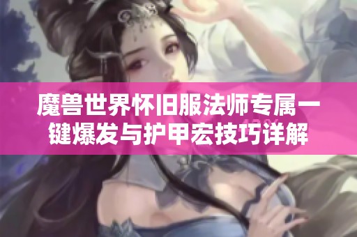 魔兽世界怀旧服法师专属一键爆发与护甲宏技巧详解
