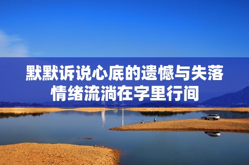 默默诉说心底的遗憾与失落情绪流淌在字里行间