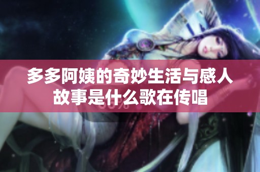 多多阿姨的奇妙生活与感人故事是什么歌在传唱