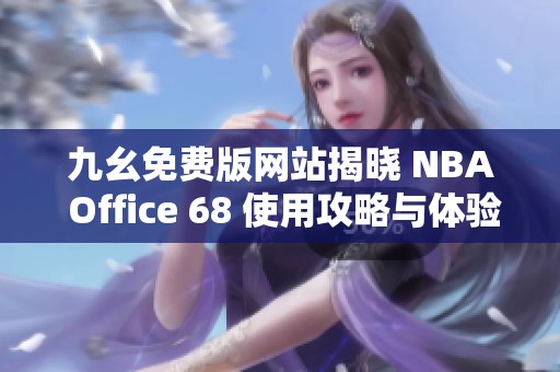 九幺免费版网站揭晓 NBA Office 68 使用攻略与体验分享