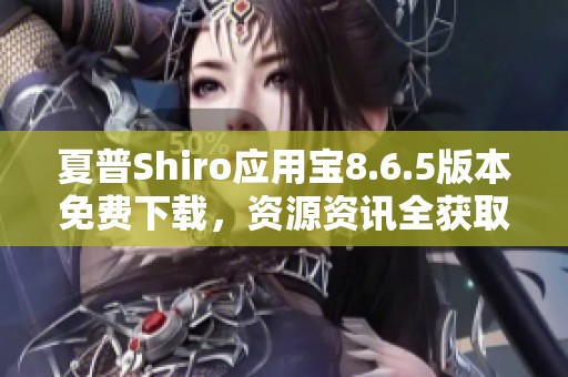夏普Shiro应用宝8.6.5版本免费下载，资源资讯全获取