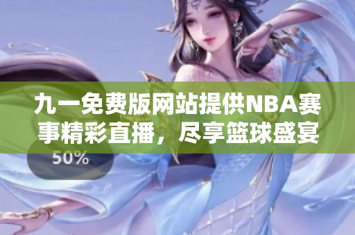 九一免费版网站提供NBA赛事精彩直播，尽享篮球盛宴