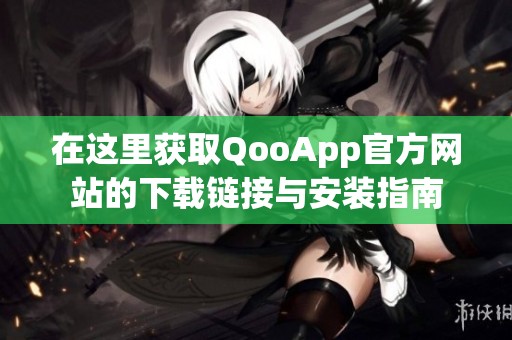 在这里获取QooApp官方网站的下载链接与安装指南