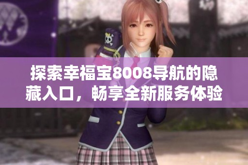 探索幸福宝8008导航的隐藏入口，畅享全新服务体验
