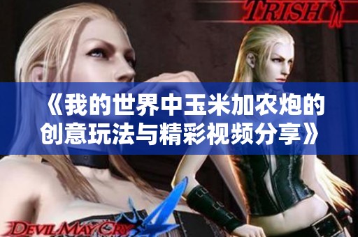《我的世界中玉米加农炮的创意玩法与精彩视频分享》