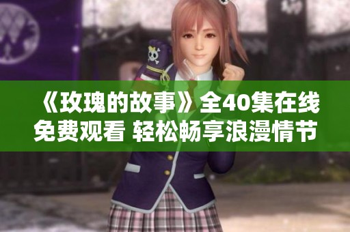 《玫瑰的故事》全40集在线免费观看 轻松畅享浪漫情节