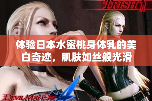 体验日本水蜜桃身体乳的美白奇迹，肌肤如丝般光滑
