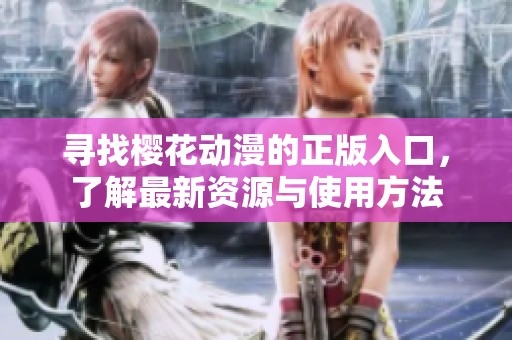 寻找樱花动漫的正版入口，了解最新资源与使用方法