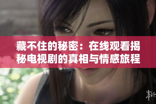 藏不住的秘密：在线观看揭秘电视剧的真相与情感旅程
